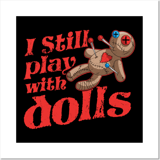 I Still Play With Dolls - Voodoo Doll Halloween Costume Wall Art by OrangeMonkeyArt